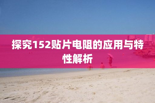 探究152贴片电阻的应用与特性解析