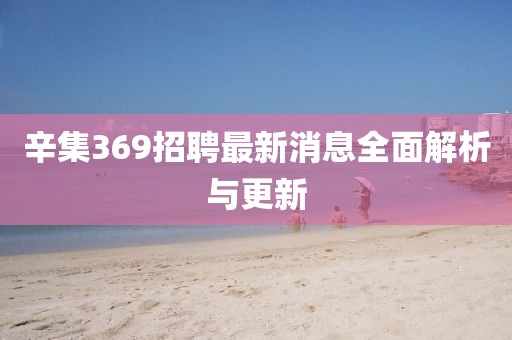 辛集369招聘最新消息全面解析与更新