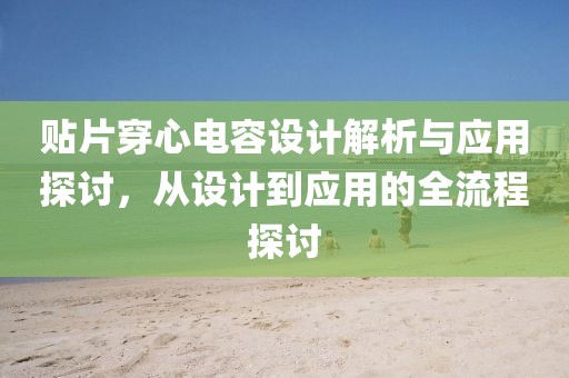 贴片穿心电容设计解析与应用探讨，从设计到应用的全流程探讨