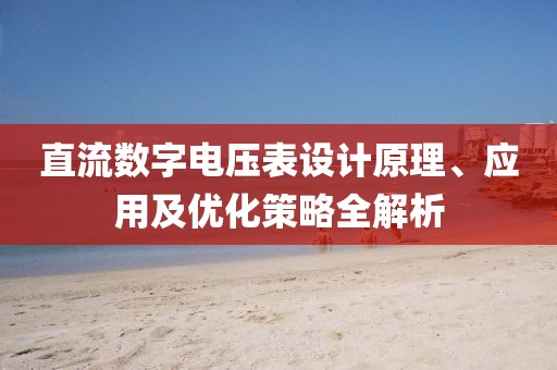 直流数字电压表设计原理、应用及优化策略全解析
