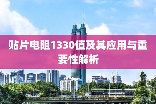 贴片电阻1330值及其应用与重要性解析