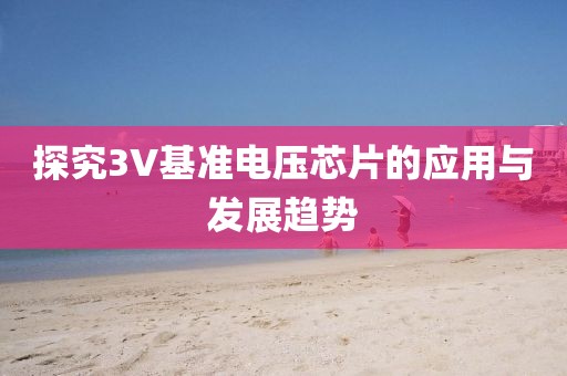探究3V基准电压芯片的应用与发展趋势