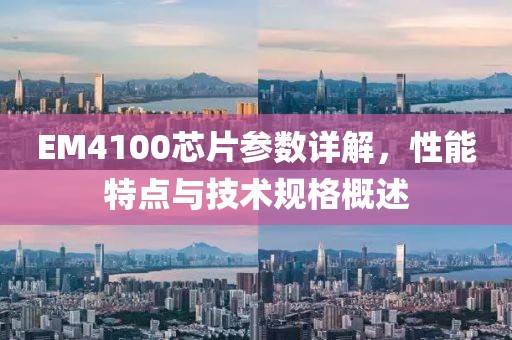 EM4100芯片参数详解，性能特点与技术规格概述
