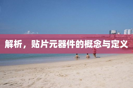 解析，贴片元器件的概念与定义