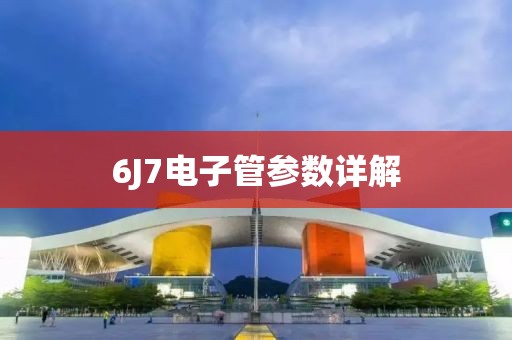 6J7电子管参数详解