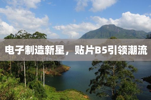 电子制造新星，贴片B5引领潮流