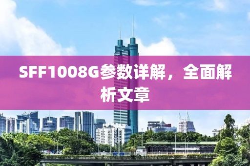 SFF1008G参数详解，全面解析文章