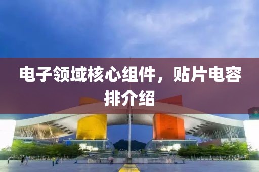 电子领域核心组件，贴片电容排介绍