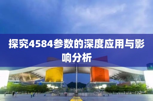 探究4584参数的深度应用与影响分析