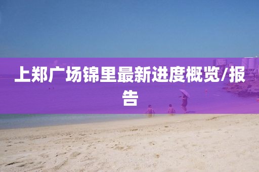 上郑广场锦里最新进度概览/报告