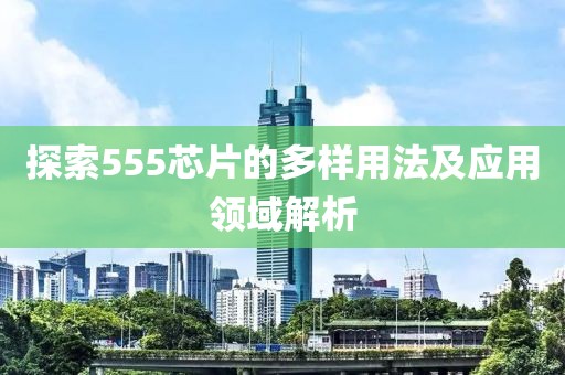 探索555芯片的多样用法及应用领域解析