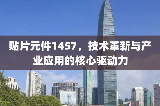 贴片元件1457，技术革新与产业应用的核心驱动力