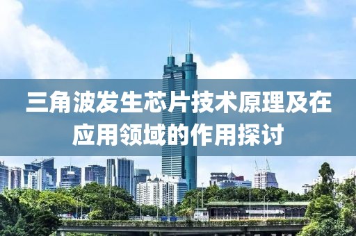 三角波发生芯片技术原理及在应用领域的作用探讨