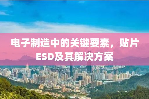 电子制造中的关键要素，贴片ESD及其解决方案
