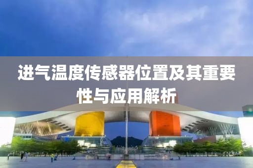 进气温度传感器位置及其重要性与应用解析