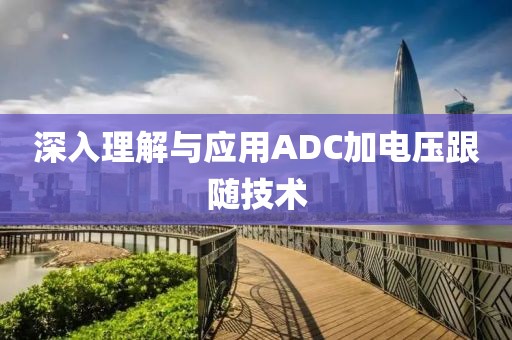 深入理解与应用ADC加电压跟随技术