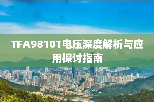 TFA9810T电压深度解析与应用探讨指南