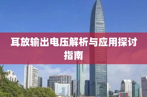耳放输出电压解析与应用探讨指南