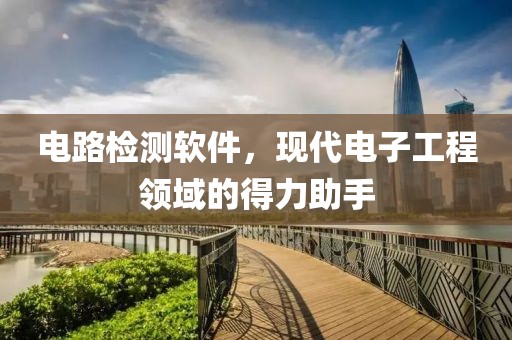 电路检测软件，现代电子工程领域的得力助手