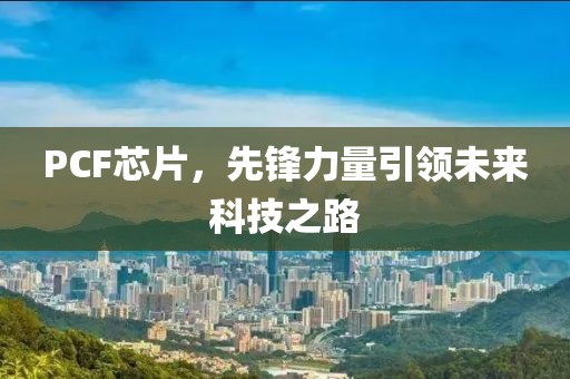 PCF芯片，先锋力量引领未来科技之路