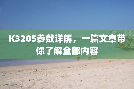 K3205参数详解，一篇文章带你了解全部内容