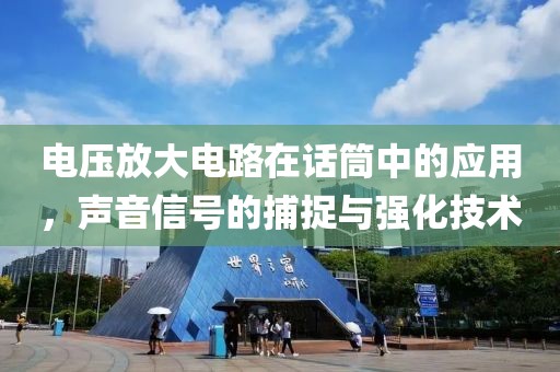 电压放大电路在话筒中的应用，声音信号的捕捉与强化技术