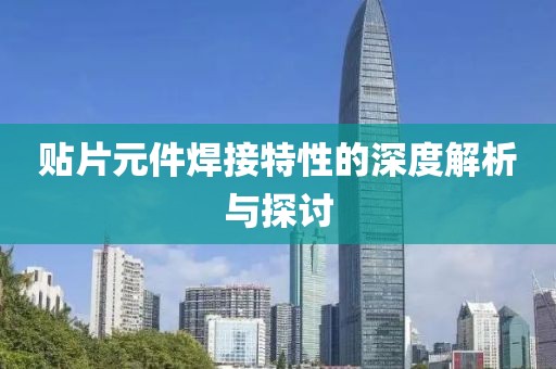 贴片元件焊接特性的深度解析与探讨