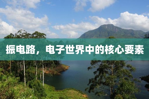 振电路，电子世界中的核心要素