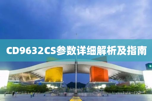 CD9632CS参数详细解析及指南