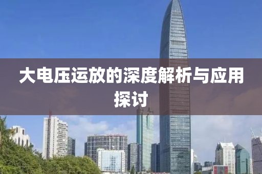 大电压运放的深度解析与应用探讨