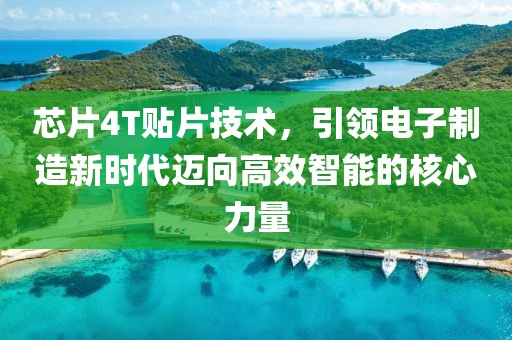 芯片4T贴片技术，引领电子制造新时代迈向高效智能的核心力量