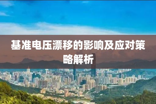 基准电压漂移的影响及应对策略解析
