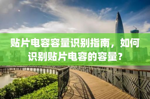 贴片电容容量识别指南，如何识别贴片电容的容量？