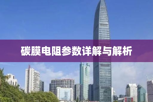 碳膜电阻参数详解与解析
