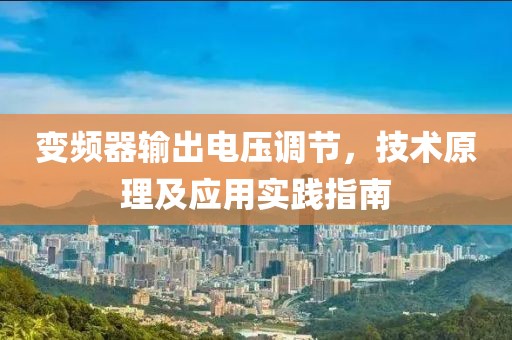 变频器输出电压调节，技术原理及应用实践指南