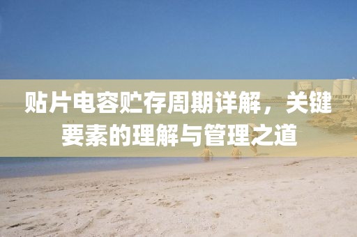 贴片电容贮存周期详解，关键要素的理解与管理之道
