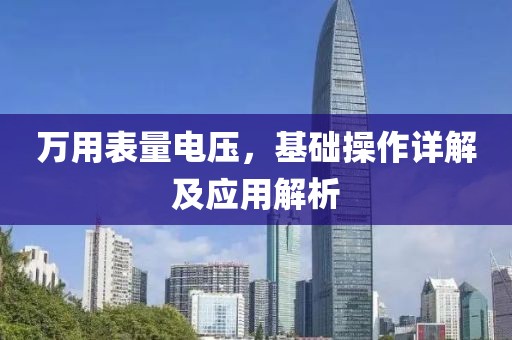 万用表量电压，基础操作详解及应用解析