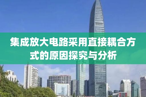 集成放大电路采用直接耦合方式的原因探究与分析