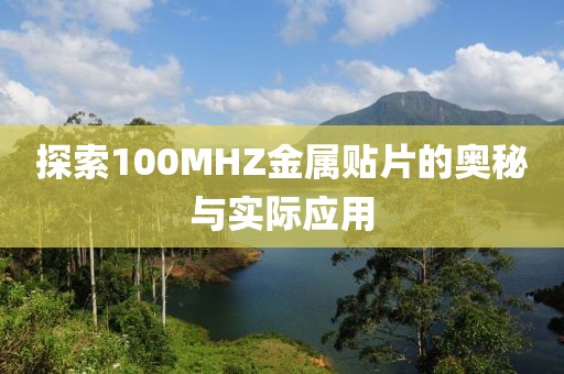 探索100MHZ金属贴片的奥秘与实际应用