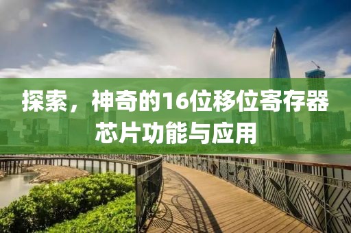 探索，神奇的16位移位寄存器芯片功能与应用