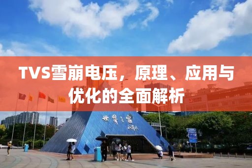 TVS雪崩电压，原理、应用与优化的全面解析