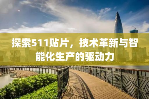 探索511贴片，技术革新与智能化生产的驱动力