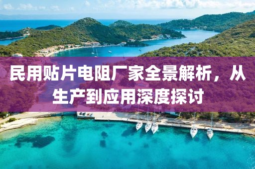 民用贴片电阻厂家全景解析，从生产到应用深度探讨
