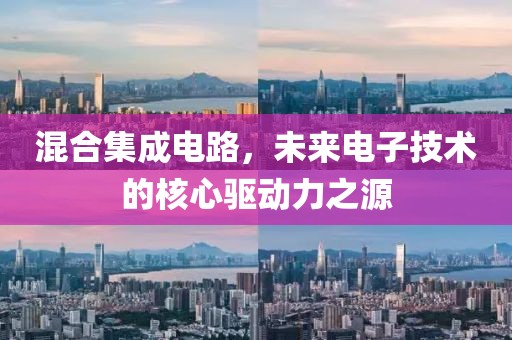 混合集成电路，未来电子技术的核心驱动力之源