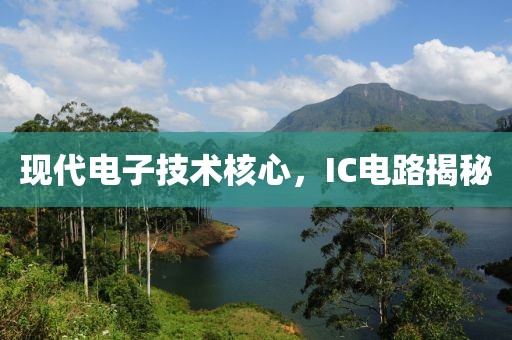 现代电子技术核心，IC电路揭秘