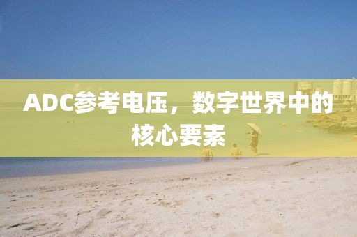 ADC参考电压，数字世界中的核心要素