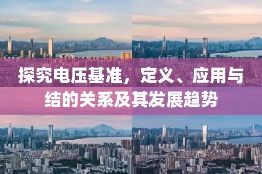 探究电压基准，定义、应用与结的关系及其发展趋势