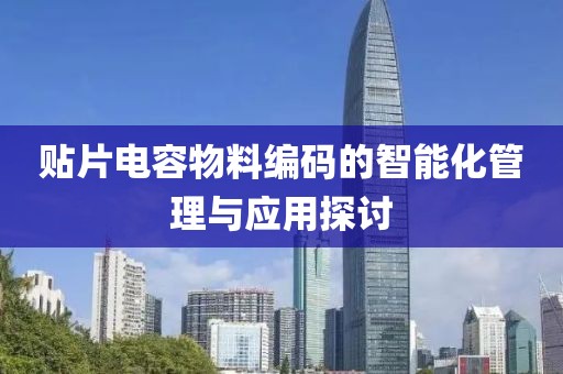 贴片电容物料编码的智能化管理与应用探讨