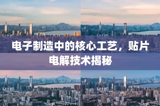 电子制造中的核心工艺，贴片电解技术揭秘