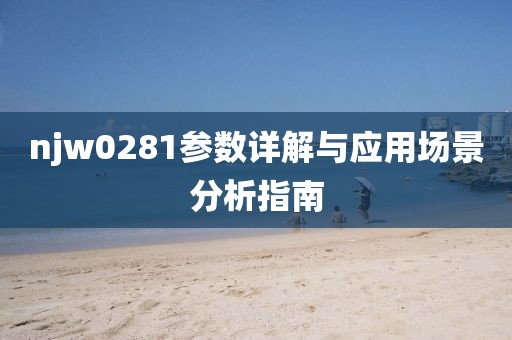 njw0281参数详解与应用场景分析指南